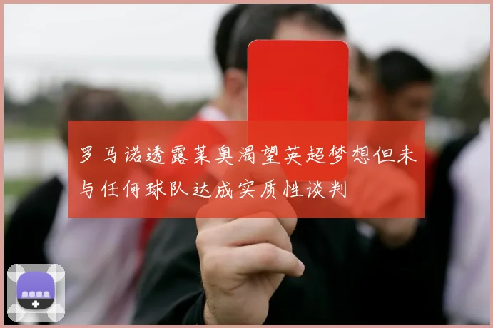 罗马诺透露莱奥渴望英超梦想但未与任何球队达成实质性谈判