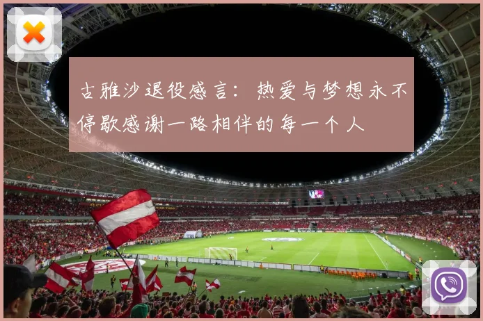 古雅沙退役感言：热爱与梦想永不停歇感谢一路相伴的每一个人